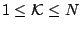 $ 1\leq\mathcal{K}\leq N$